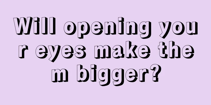 Will opening your eyes make them bigger?