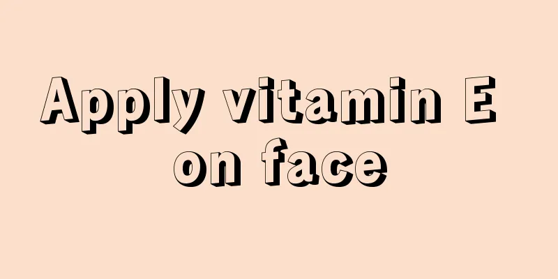 Apply vitamin E on face