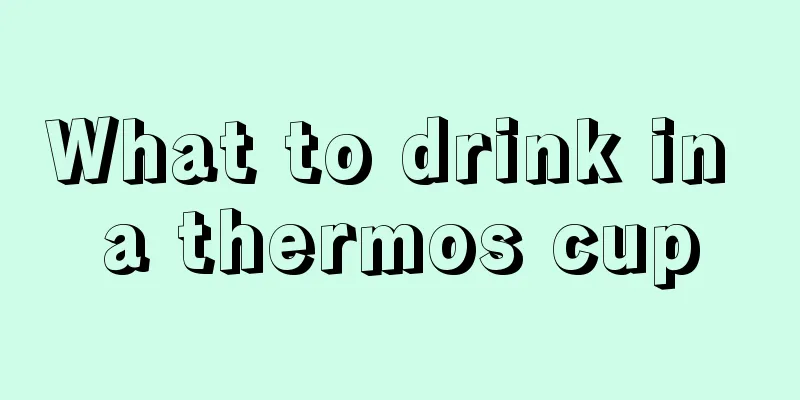 What to drink in a thermos cup