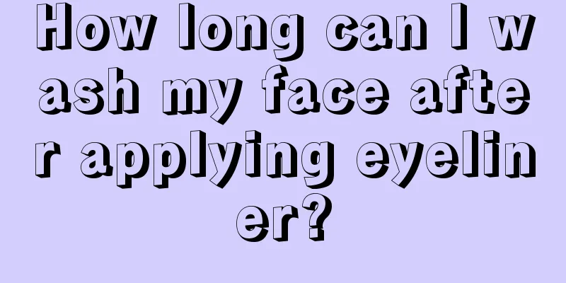 How long can I wash my face after applying eyeliner?