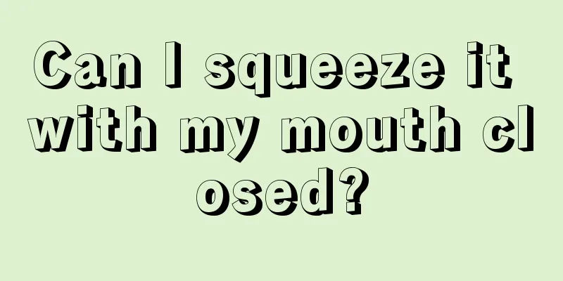 Can I squeeze it with my mouth closed?