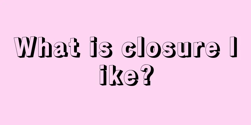 What is closure like?