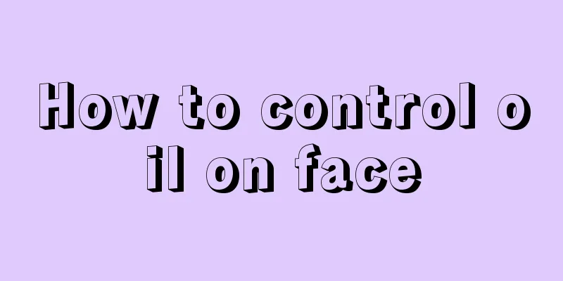 How to control oil on face