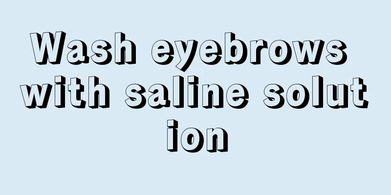 Wash eyebrows with saline solution