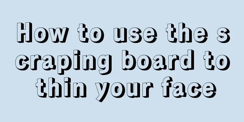 How to use the scraping board to thin your face