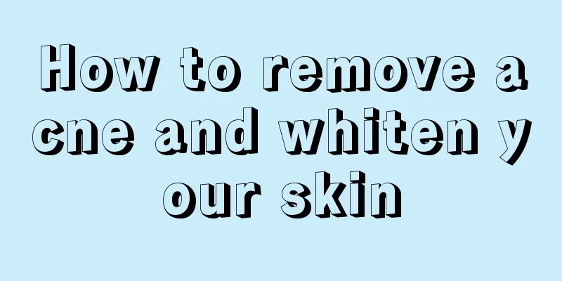 How to remove acne and whiten your skin