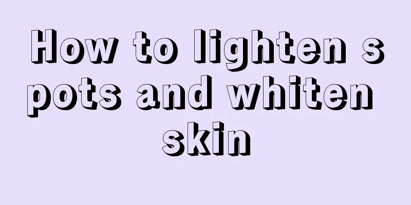 How to lighten spots and whiten skin