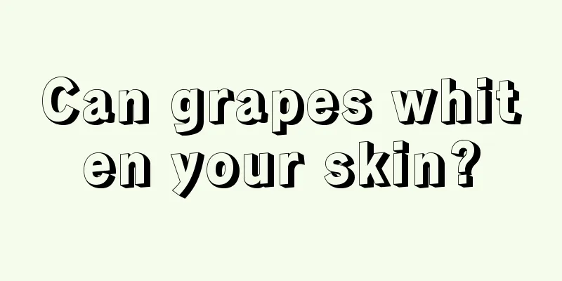 Can grapes whiten your skin?