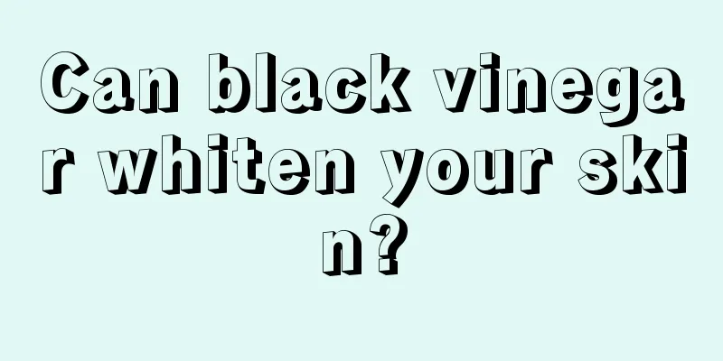 Can black vinegar whiten your skin?