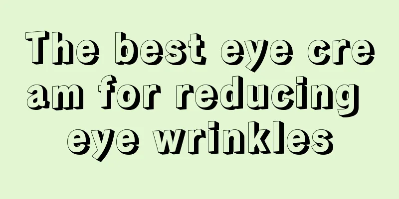 The best eye cream for reducing eye wrinkles