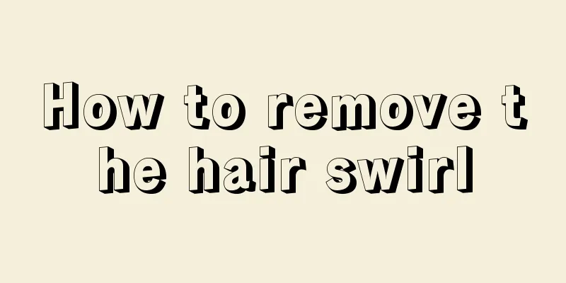 How to remove the hair swirl