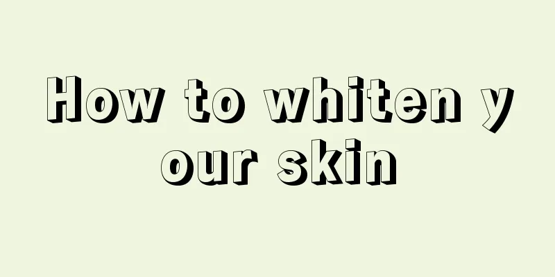 How to whiten your skin