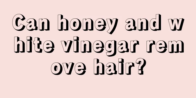 Can honey and white vinegar remove hair?