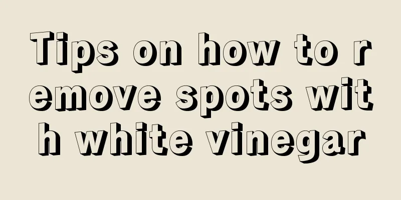 Tips on how to remove spots with white vinegar