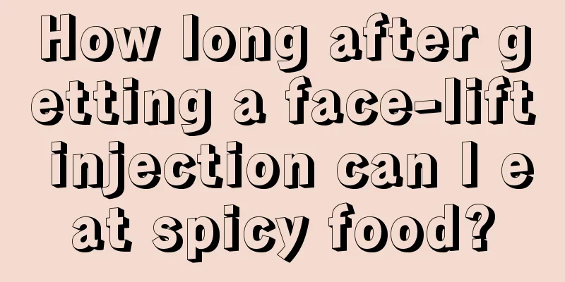 How long after getting a face-lift injection can I eat spicy food?