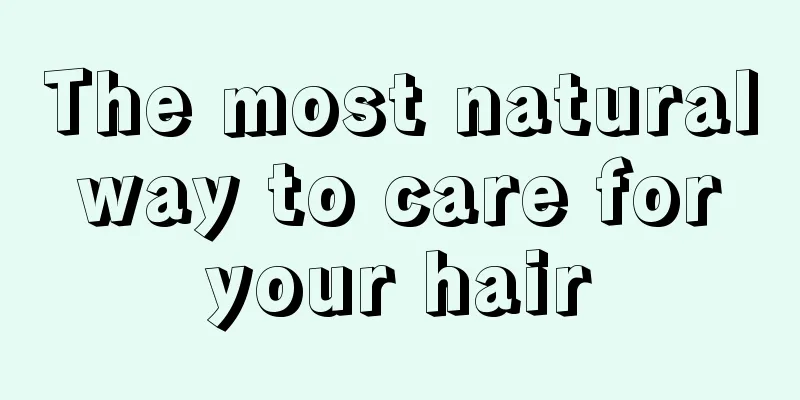 The most natural way to care for your hair