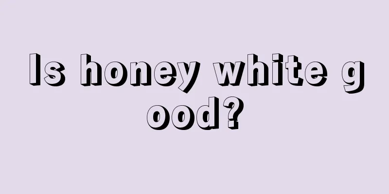 Is honey white good?