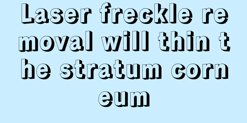 Laser freckle removal will thin the stratum corneum