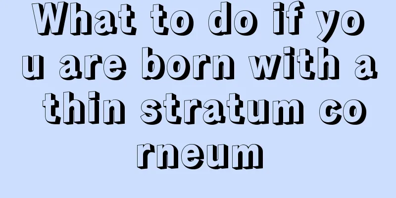 What to do if you are born with a thin stratum corneum