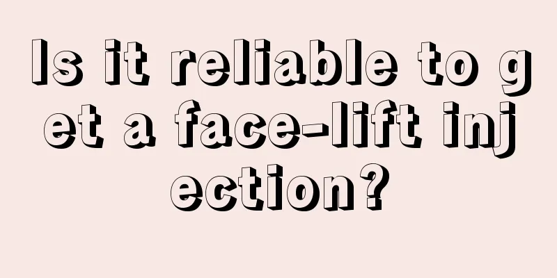 Is it reliable to get a face-lift injection?