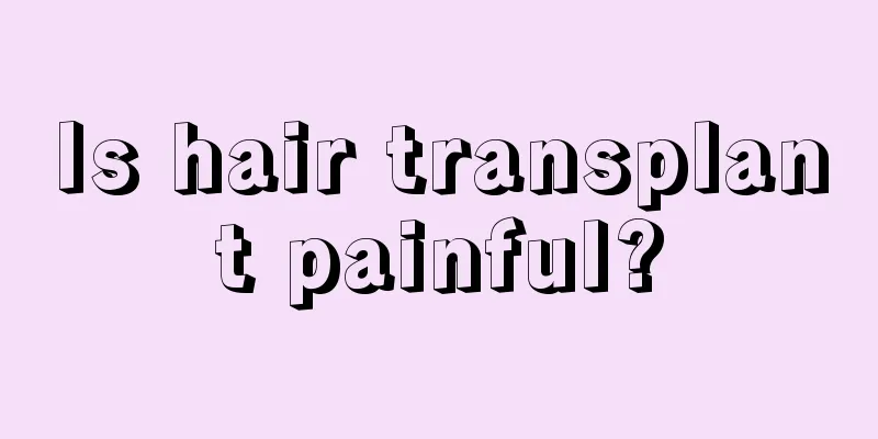 Is hair transplant painful?