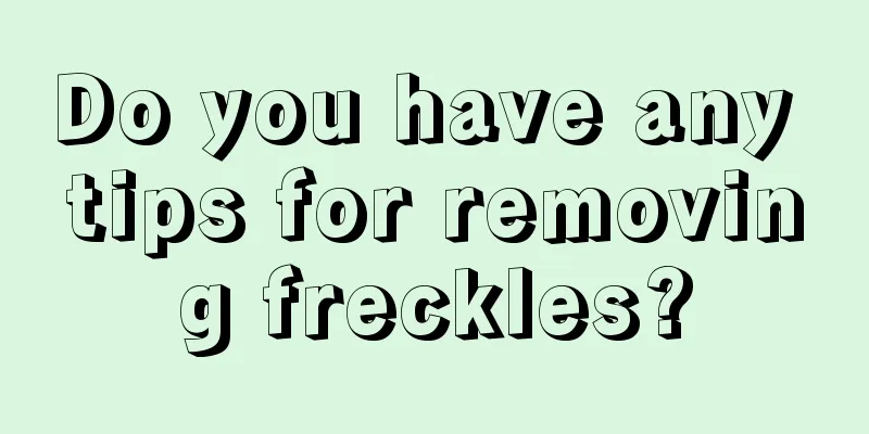 Do you have any tips for removing freckles?