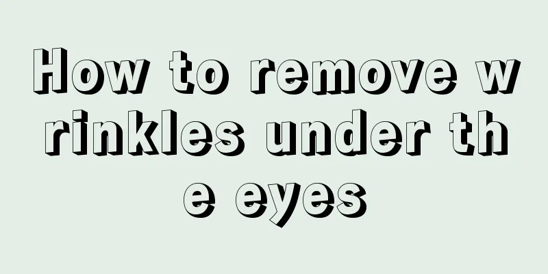 How to remove wrinkles under the eyes