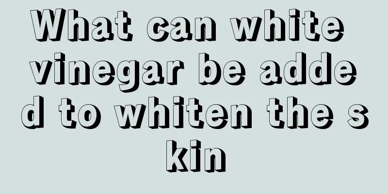 What can white vinegar be added to whiten the skin