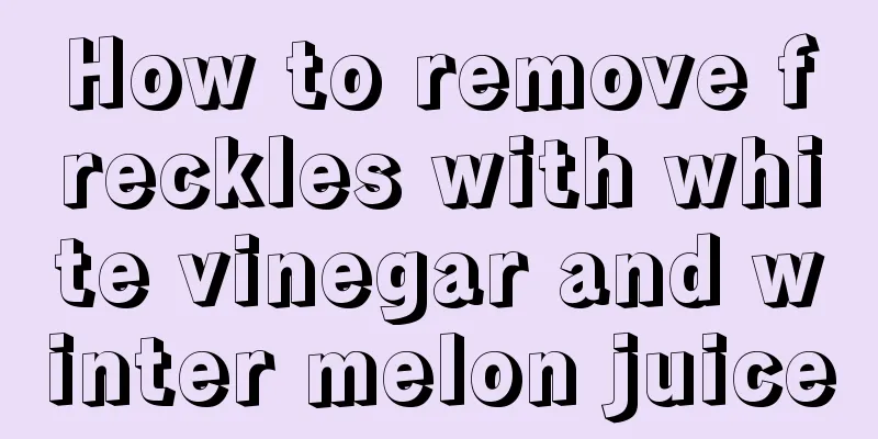 How to remove freckles with white vinegar and winter melon juice