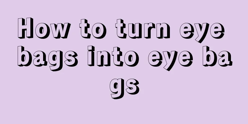 How to turn eye bags into eye bags