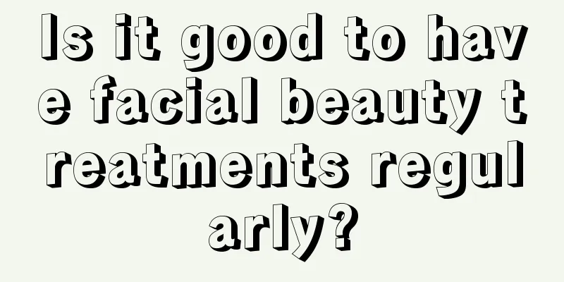 Is it good to have facial beauty treatments regularly?