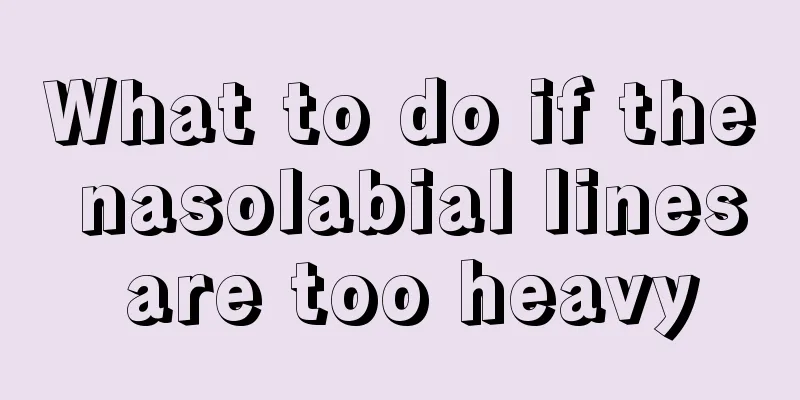 What to do if the nasolabial lines are too heavy