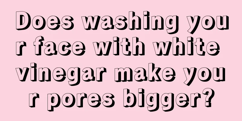 Does washing your face with white vinegar make your pores bigger?