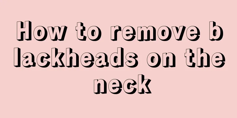 How to remove blackheads on the neck