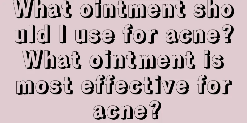 What ointment should I use for acne? What ointment is most effective for acne?