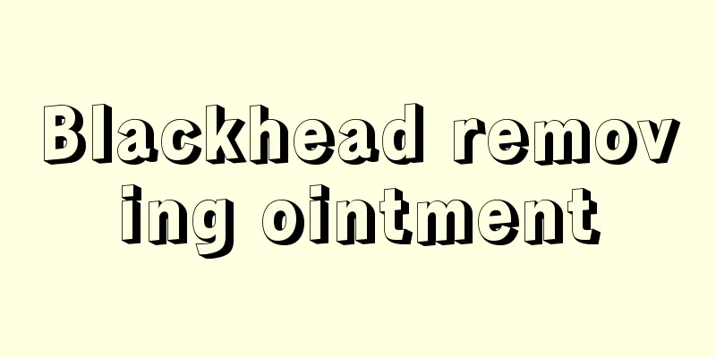 Blackhead removing ointment