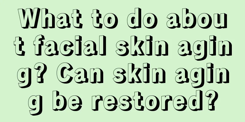 What to do about facial skin aging? Can skin aging be restored?