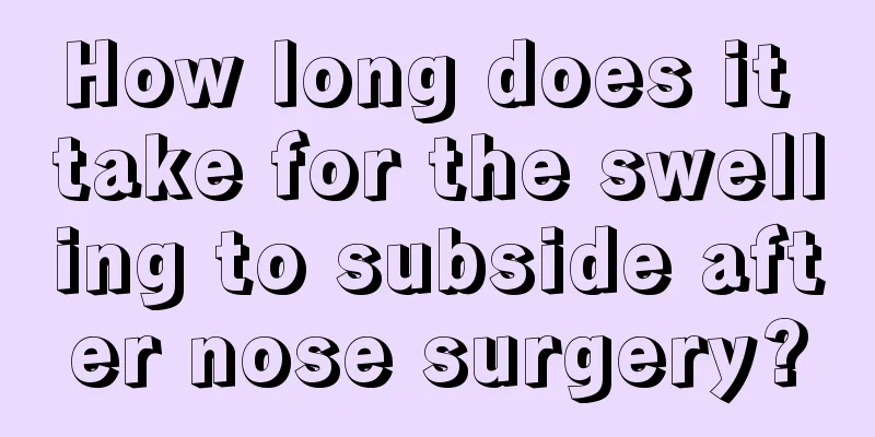 How long does it take for the swelling to subside after nose surgery?