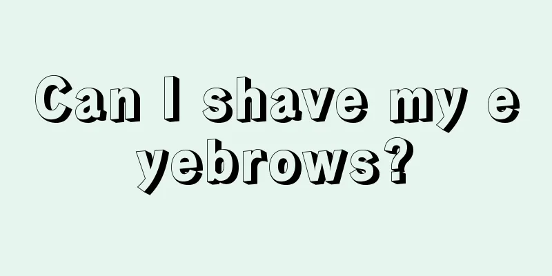 Can I shave my eyebrows?