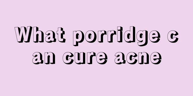 What porridge can cure acne