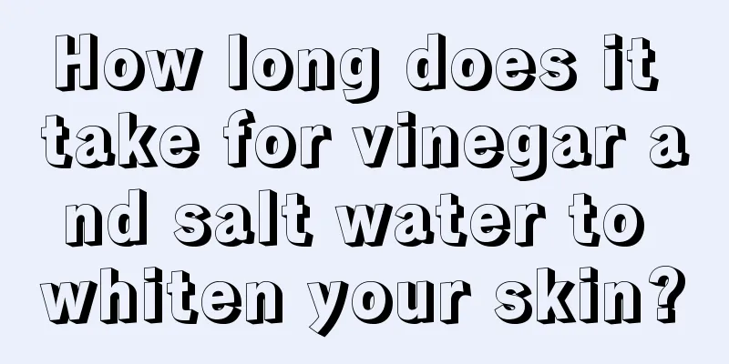 How long does it take for vinegar and salt water to whiten your skin?