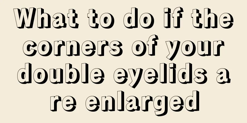 What to do if the corners of your double eyelids are enlarged