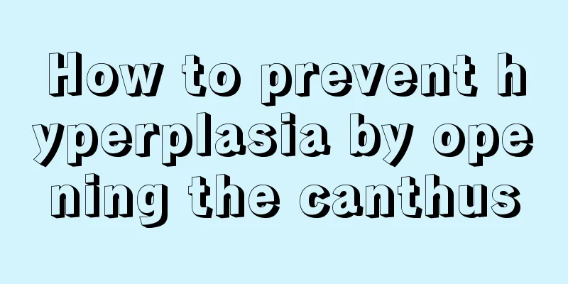 How to prevent hyperplasia by opening the canthus