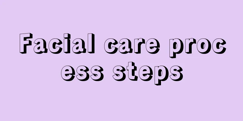 Facial care process steps