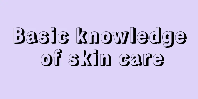 Basic knowledge of skin care