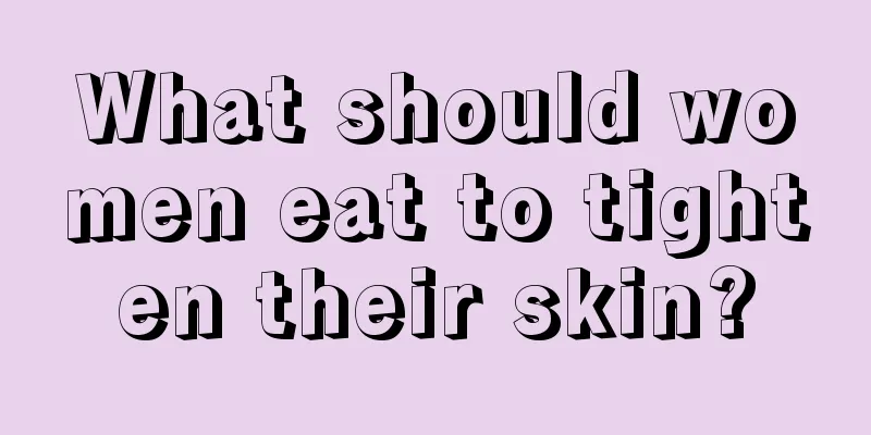 What should women eat to tighten their skin?