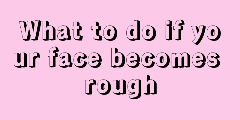 What to do if your face becomes rough