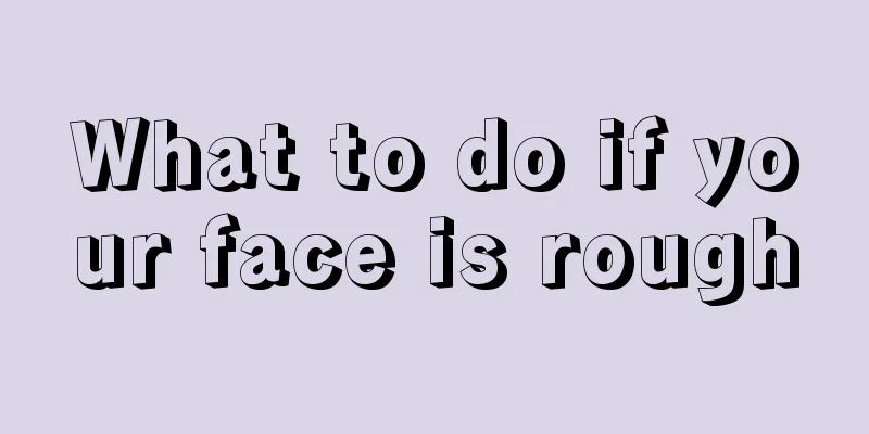 What to do if your face is rough