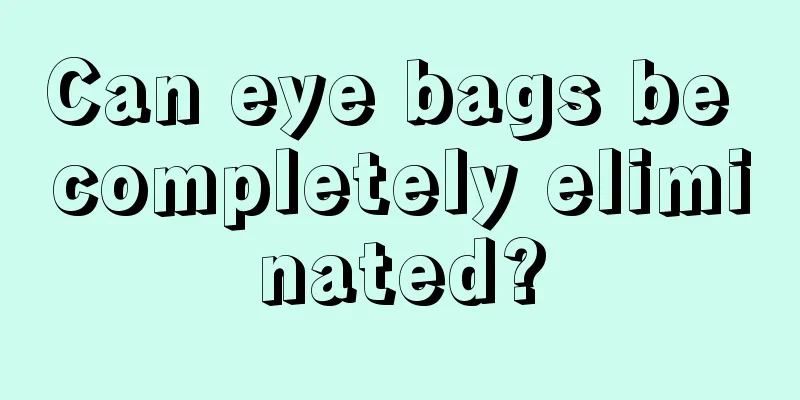 Can eye bags be completely eliminated?