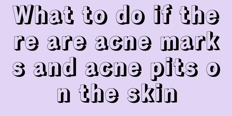 What to do if there are acne marks and acne pits on the skin